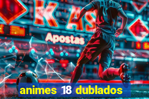 animes 18 dublados